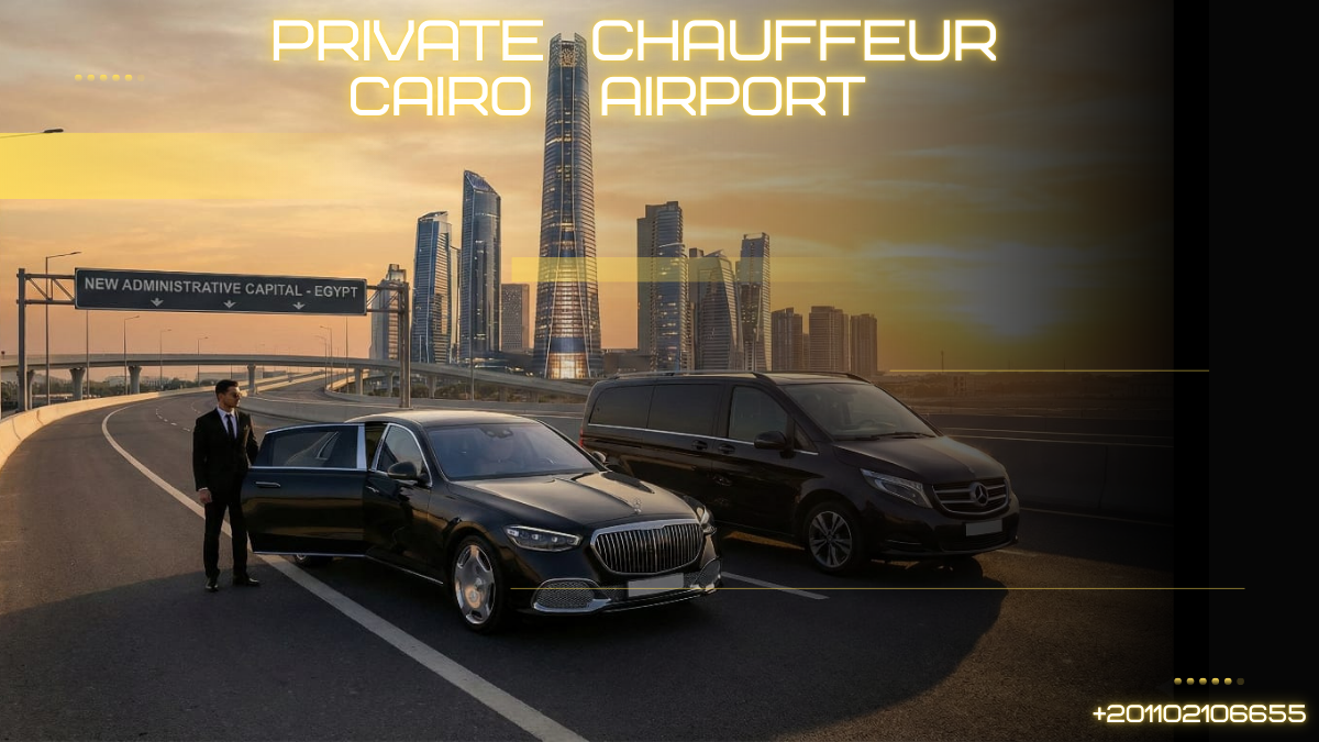 Private chauffeur service from Cairo Airport to New Administrative Capital luxury cars 2026