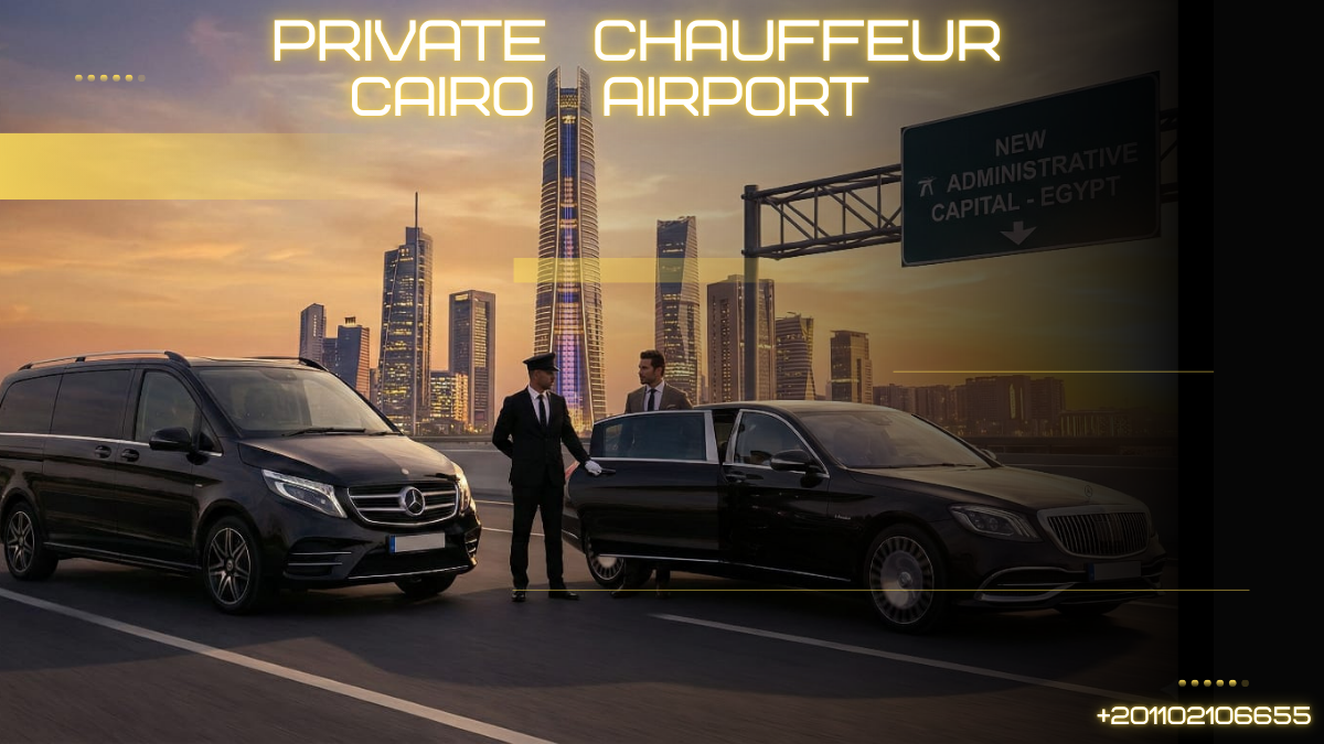Private chauffeur service from Cairo Airport to New Administrative Capital luxury cars 2026